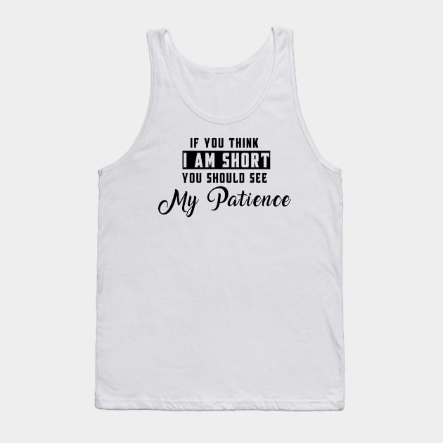 If You Think I'm Short You Should See My Patience Tank Top by Felix Rivera